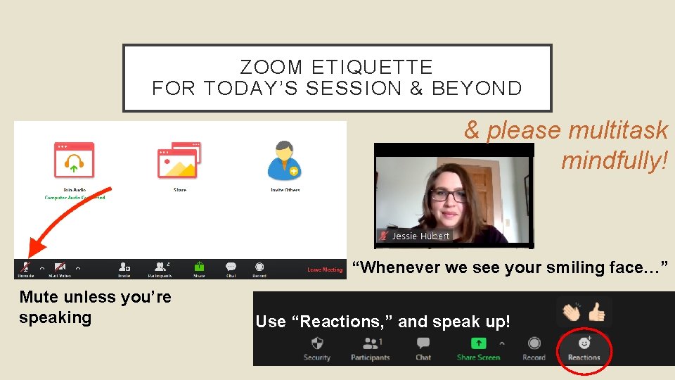 ZOOM ETIQUETTE FOR TODAY’S SESSION & BEYOND & please multitask mindfully! “Whenever we see