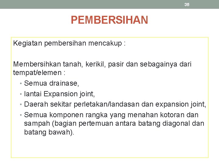 35 PEMBERSIHAN Kegiatan pembersihan mencakup : Membersihkan tanah, kerikil, pasir dan sebagainya dari tempat/elemen