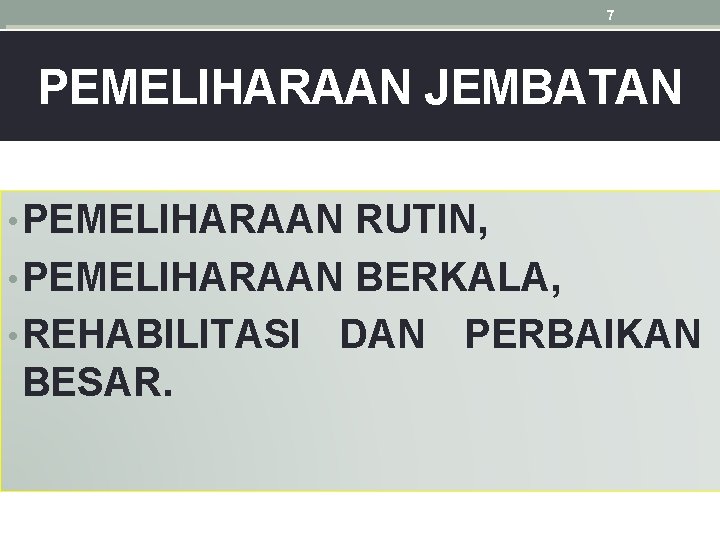 7 PEMELIHARAAN JEMBATAN • PEMELIHARAAN RUTIN, • PEMELIHARAAN BERKALA, • REHABILITASI BESAR. DAN PERBAIKAN