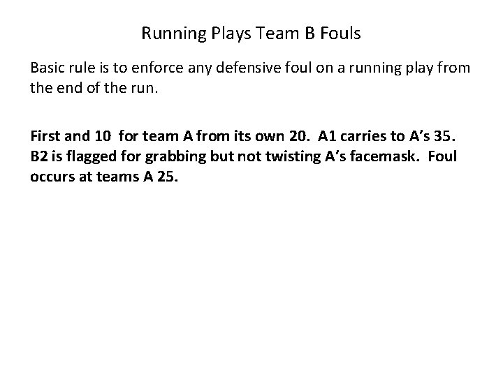 Running Plays Team B Fouls Basic rule is to enforce any defensive foul on