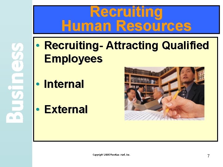 Business Recruiting Human Resources • Recruiting- Attracting Qualified Employees • Internal • External Copyright