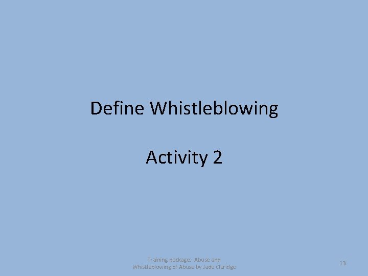 Define Whistleblowing Activity 2 Training package: - Abuse and Whistleblowing of Abuse by Jade