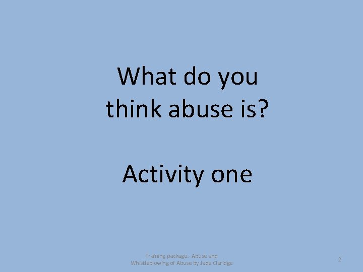 What do you think abuse is? Activity one Training package: - Abuse and Whistleblowing