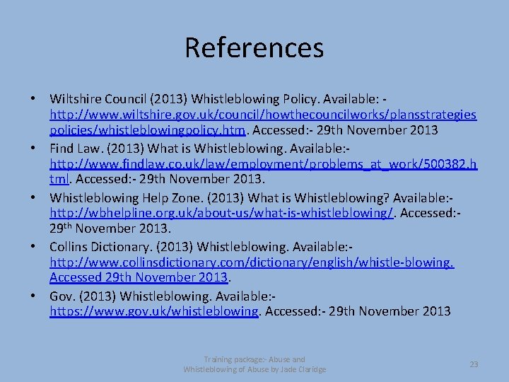 References • Wiltshire Council (2013) Whistleblowing Policy. Available: http: //www. wiltshire. gov. uk/council/howthecouncilworks/plansstrategies policies/whistleblowingpolicy.