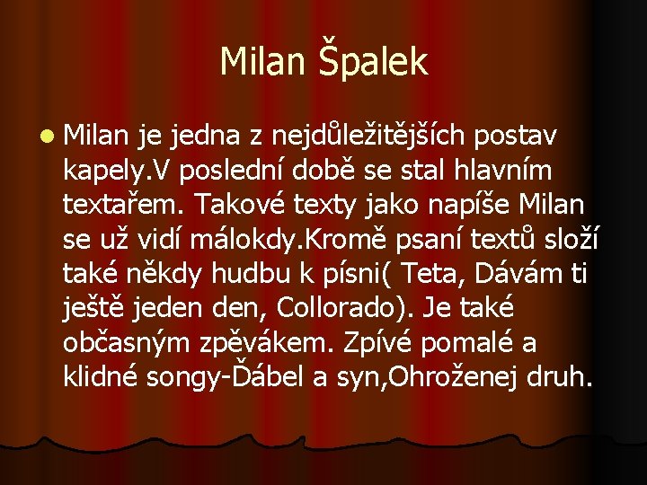 Milan Špalek l Milan je jedna z nejdůležitějších postav kapely. V poslední době se