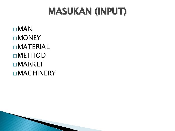 MASUKAN (INPUT) � MAN � MONEY � MATERIAL � METHOD � MARKET � MACHINERY