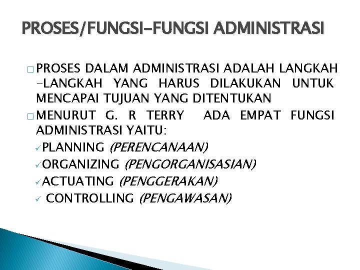 PROSES/FUNGSI-FUNGSI ADMINISTRASI � PROSES DALAM ADMINISTRASI ADALAH LANGKAH -LANGKAH YANG HARUS DILAKUKAN UNTUK MENCAPAI