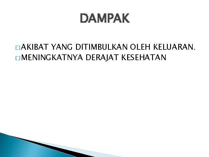 DAMPAK � AKIBAT YANG DITIMBULKAN OLEH KELUARAN. � MENINGKATNYA DERAJAT KESEHATAN 