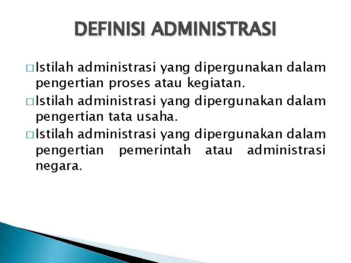 DEFINISI ADMINISTRASI � Istilah administrasi yang dipergunakan dalam pengertian proses atau kegiatan. � Istilah