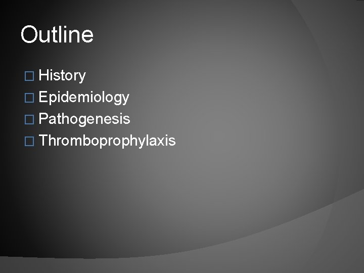 Outline � History � Epidemiology � Pathogenesis � Thromboprophylaxis 