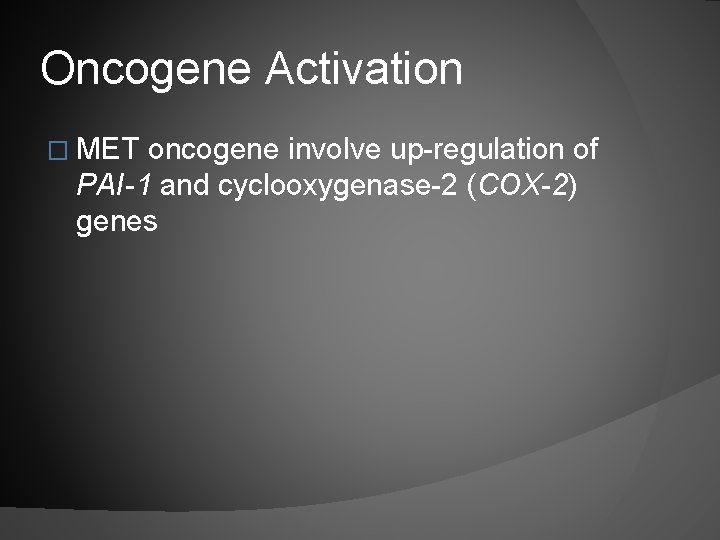 Oncogene Activation � MET oncogene involve up-regulation of PAI-1 and cyclooxygenase-2 (COX-2) genes 