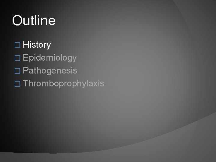 Outline � History � Epidemiology � Pathogenesis � Thromboprophylaxis 