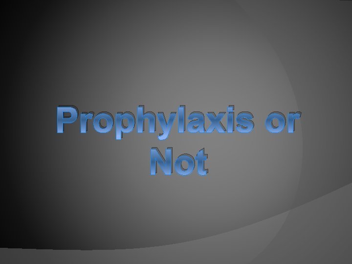 Prophylaxis or Not 
