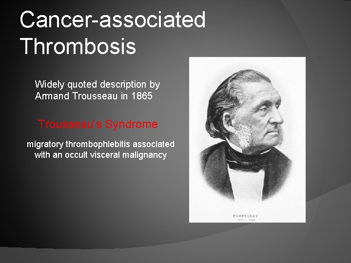 Cancer-associated Thrombosis Widely quoted description by Armand Trousseau in 1865 Trousseau’s Syndrome migratory thrombophlebitis