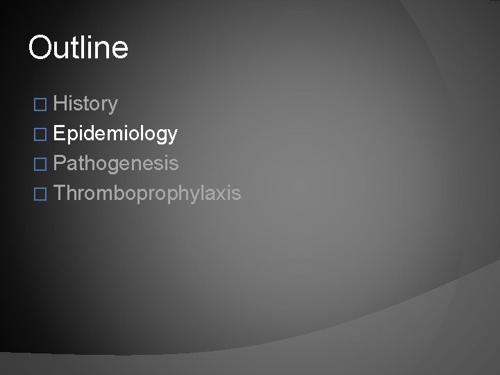 Outline � History � Epidemiology � Pathogenesis � Thromboprophylaxis 