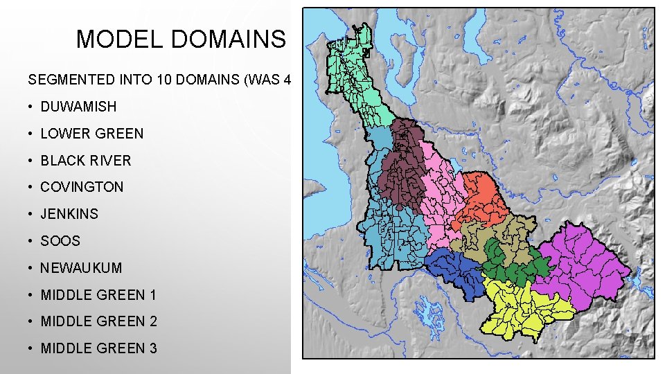 MODEL DOMAINS SEGMENTED INTO 10 DOMAINS (WAS 4) • DUWAMISH • LOWER GREEN •