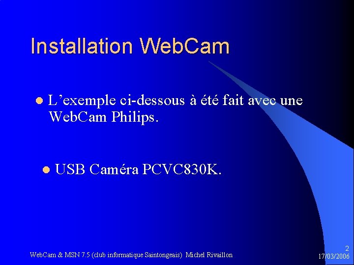 Installation Web. Cam l L’exemple ci-dessous à été fait avec une Web. Cam Philips.