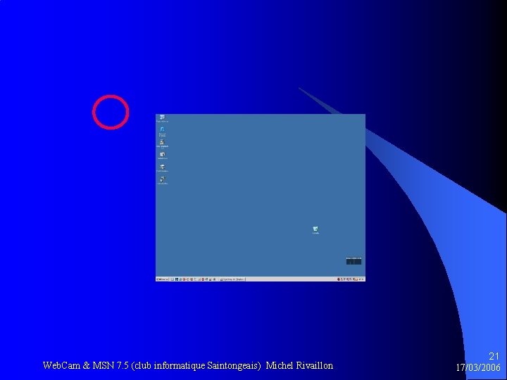 Web. Cam & MSN 7. 5 (club informatique Saintongeais) Michel Rivaillon 21 17/03/2006 