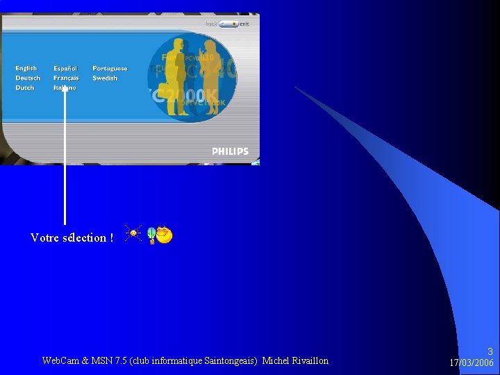 Votre sélection ! Web. Cam & MSN 7. 5 (club informatique Saintongeais) Michel Rivaillon