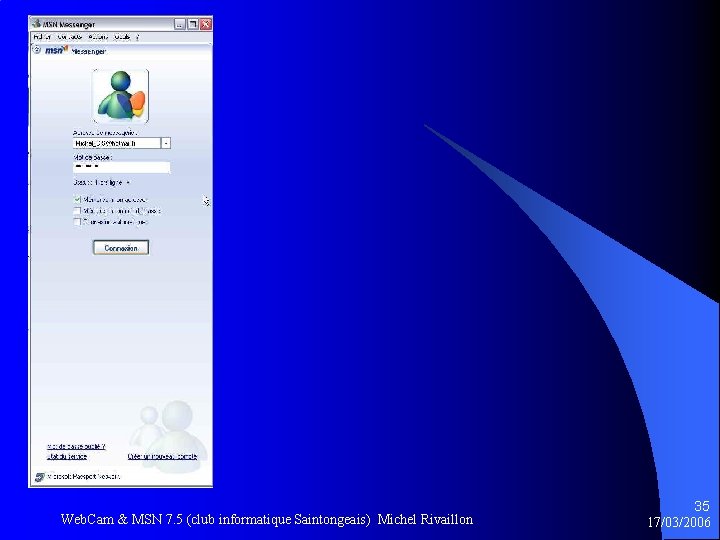 Web. Cam & MSN 7. 5 (club informatique Saintongeais) Michel Rivaillon 35 17/03/2006 