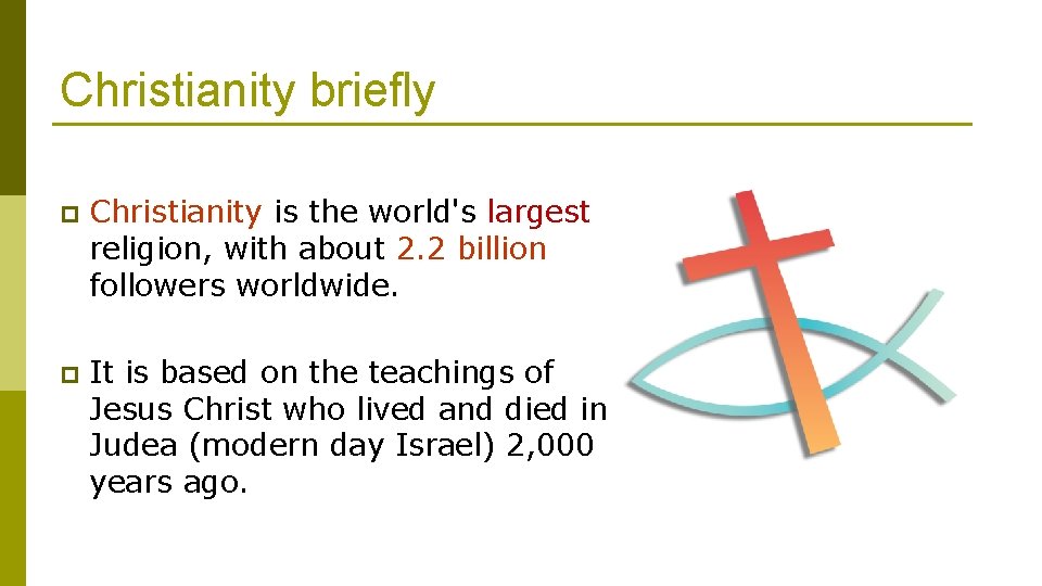 Christianity briefly p Christianity is the world's largest religion, with about 2. 2 billion