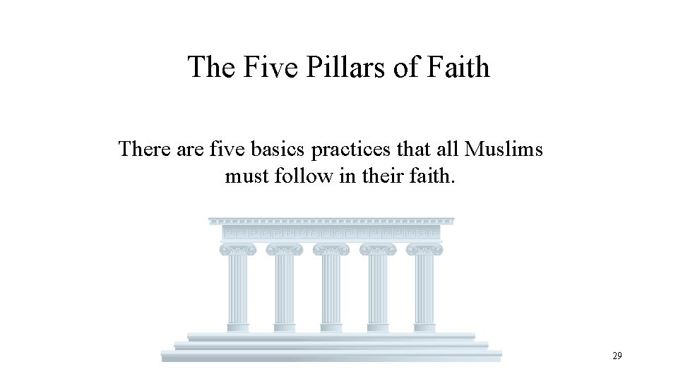 The Five Pillars of Faith There are five basics practices that all Muslims must