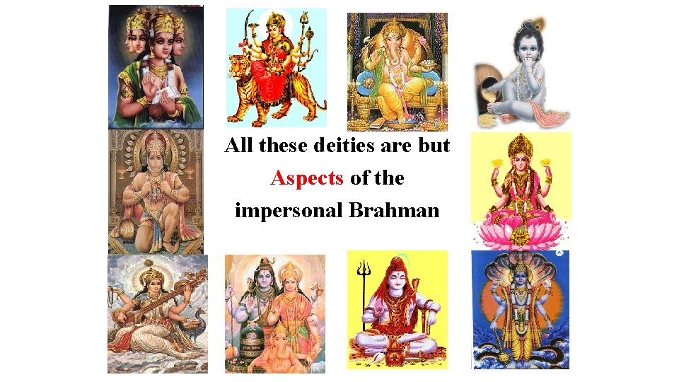 All these deities are but Aspects of the impersonal Brahman 