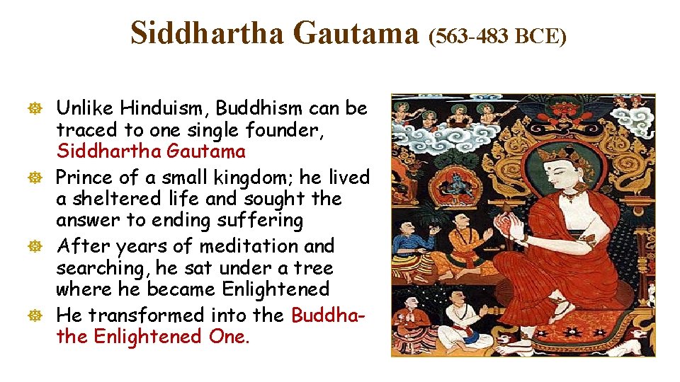Siddhartha Gautama (563 -483 BCE) ] Unlike Hinduism, Buddhism can be traced to one