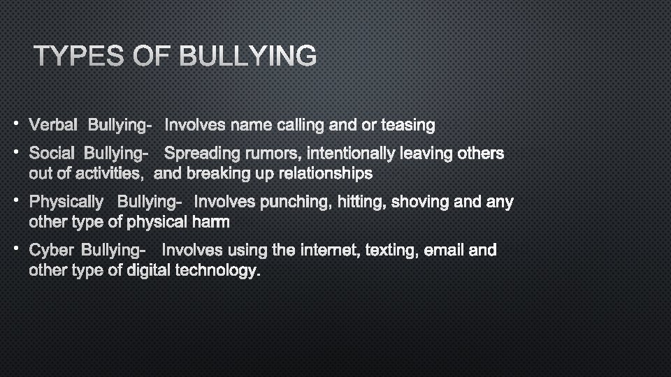 TYPES OF BULLYING • VERBAL BULLYING- INVOLVES NAME CALLING AND OR TEASING • SOCIAL