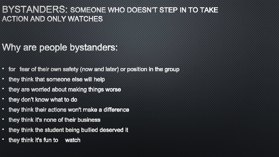 BYSTANDERS: SOMEONE WHO DOESN’T STEP IN TO TAKE ACTION AND ONLY WATCHES WHY ARE