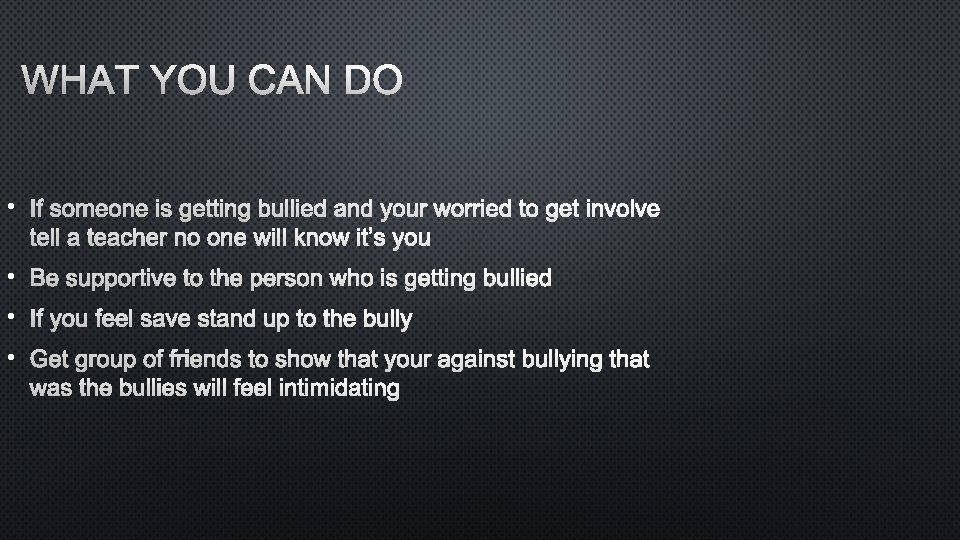 WHAT YOU CAN DO • IF SOMEONE IS GETTING BULLIED AND YOUR WORRIED TO