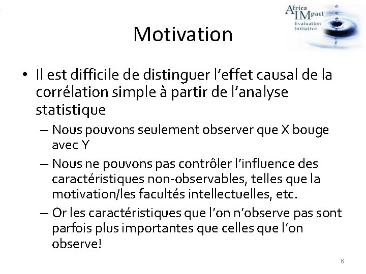 Motivation • Il est difficile de distinguer l’effet causal de la corrélation simple à