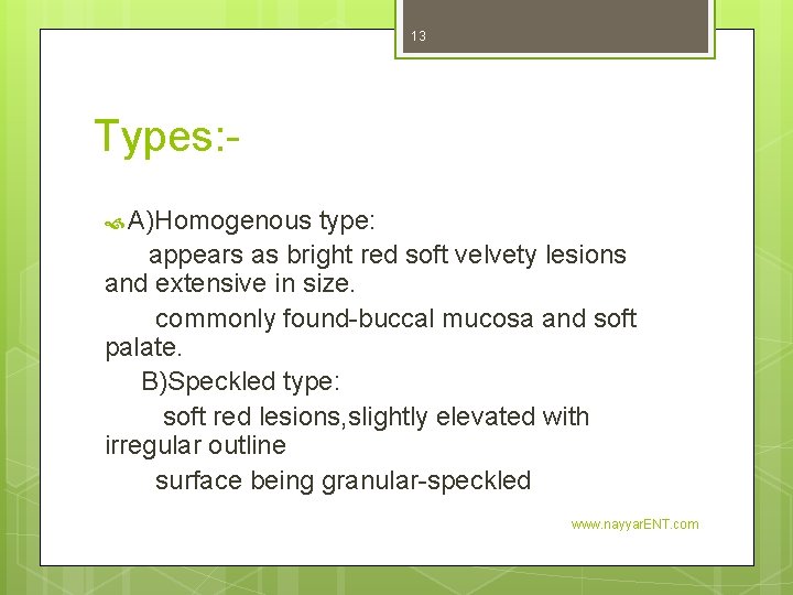 13 Types: A)Homogenous type: appears as bright red soft velvety lesions and extensive in