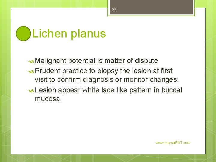 22 Lichen planus Malignant potential is matter of dispute Prudent practice to biopsy the