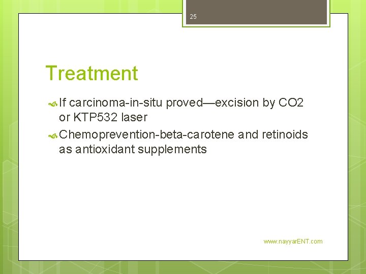 25 Treatment If carcinoma-in-situ proved—excision by CO 2 or KTP 532 laser Chemoprevention-beta-carotene and