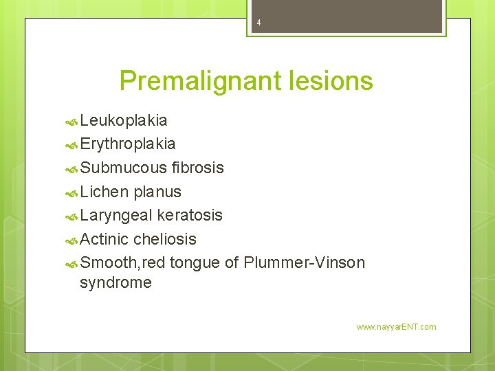 4 Premalignant lesions Leukoplakia Erythroplakia Submucous fibrosis Lichen planus Laryngeal keratosis Actinic cheliosis Smooth,