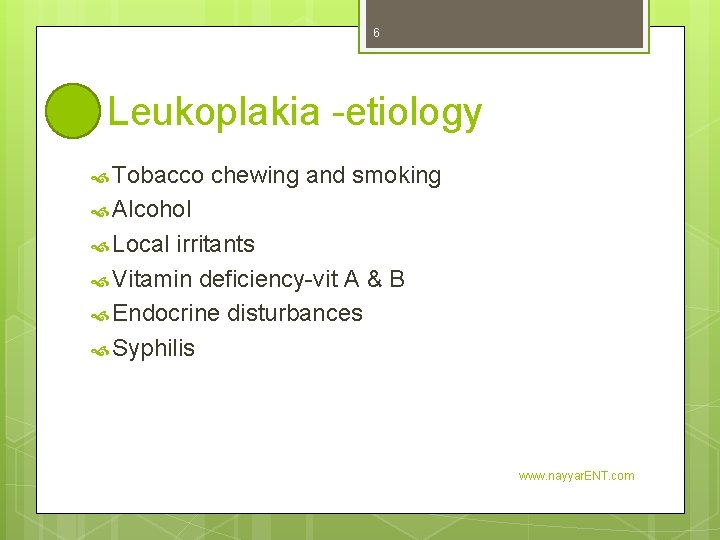 6 Leukoplakia -etiology Tobacco chewing and smoking Alcohol Local irritants Vitamin deficiency-vit A &