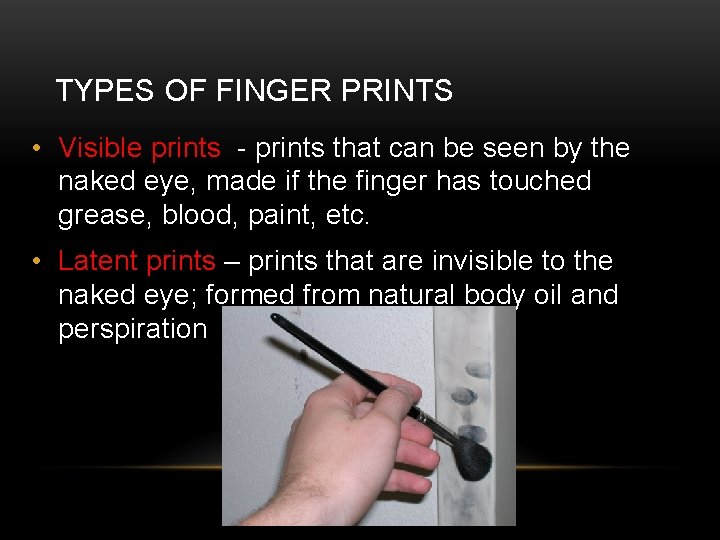 TYPES OF FINGER PRINTS • Visible prints - prints that can be seen by