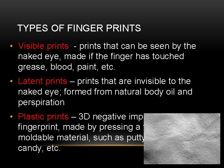 TYPES OF FINGER PRINTS • Visible prints - prints that can be seen by