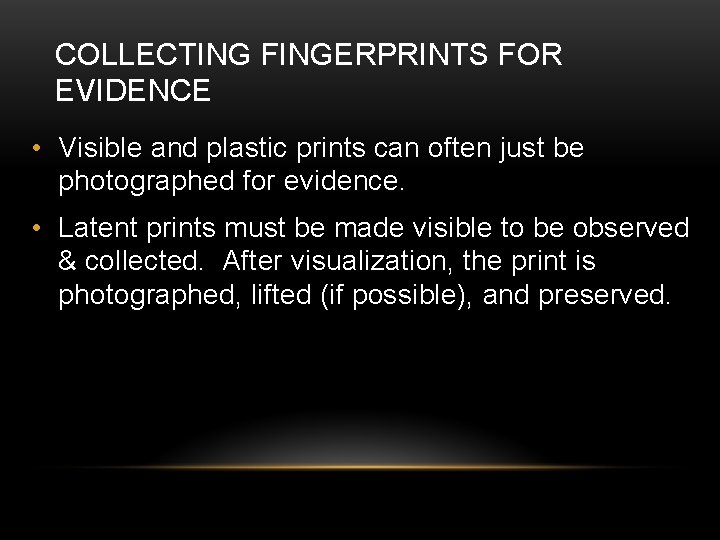 COLLECTING FINGERPRINTS FOR EVIDENCE • Visible and plastic prints can often just be photographed