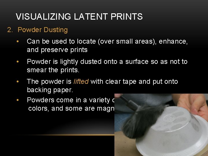 VISUALIZING LATENT PRINTS 2. Powder Dusting • Can be used to locate (over small