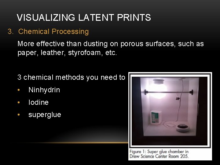 VISUALIZING LATENT PRINTS 3. Chemical Processing More effective than dusting on porous surfaces, such