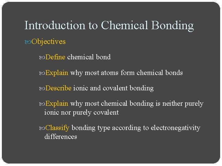 Introduction to Chemical Bonding Objectives Define chemical bond Explain why most atoms form chemical