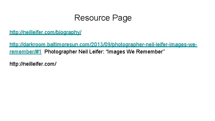 Resource Page http: //neilleifer. com/biography/ http: //darkroom. baltimoresun. com/2013/09/photographer-neil-leifer-images-weremember/#1 Photographer Neil Leifer: “Images We