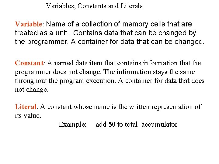 Variables, Constants and Literals Variable: Name of a collection of memory cells that are Variables, Constants and Literals Variable: Name of a collection of memory cells that are