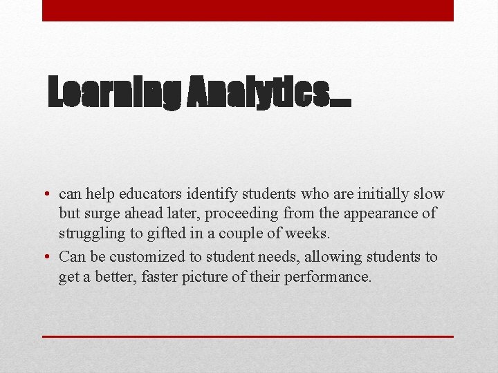 Learning Analytics… • can help educators identify students who are initially slow but surge