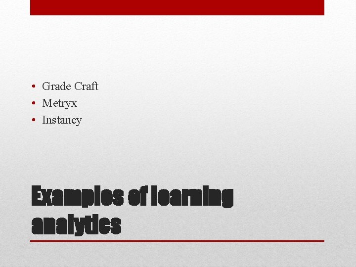  • Grade Craft • Metryx • Instancy Examples of learning analytics 