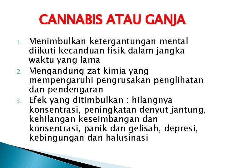 CANNABIS ATAU GANJA 1. 2. 3. Menimbulkan ketergantungan mental diikuti kecanduan fisik dalam jangka