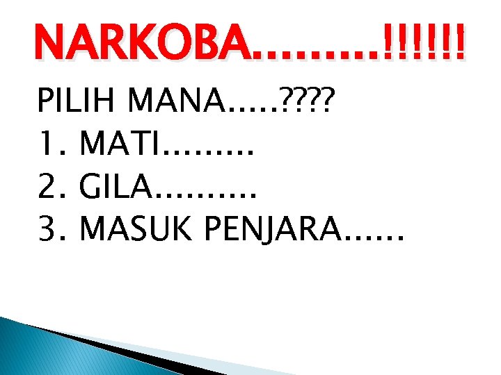 NARKOBA. . !!!!!! PILIH MANA. . . ? ? 1. MATI. . 2. GILA.