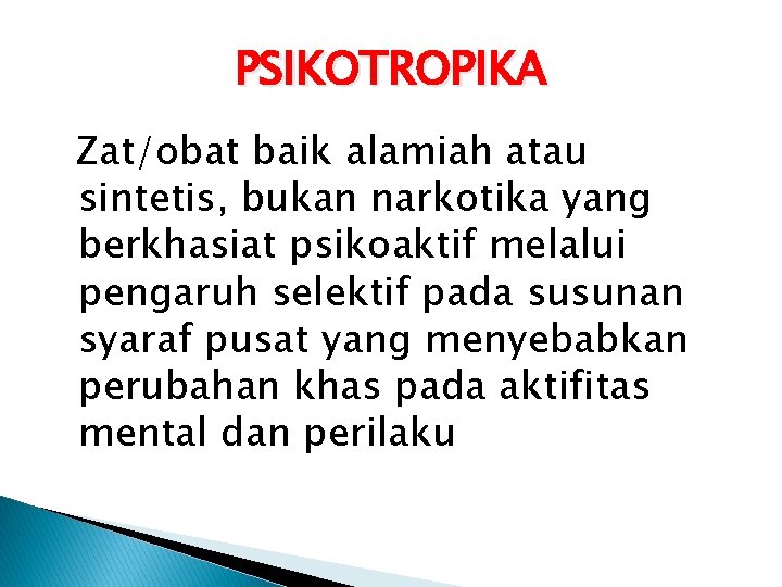 PSIKOTROPIKA Zat/obat baik alamiah atau sintetis, bukan narkotika yang berkhasiat psikoaktif melalui pengaruh selektif